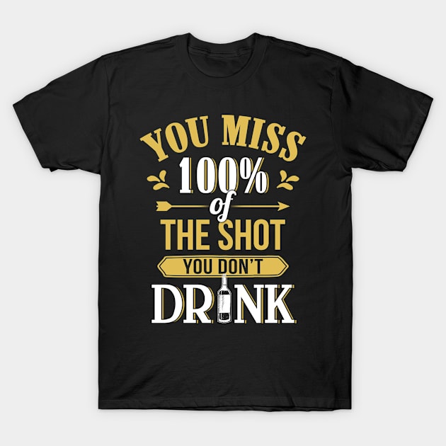 You miss 100 of the shot you dont drink Funny Wine Lover Gift T-Shirt by MrDean86